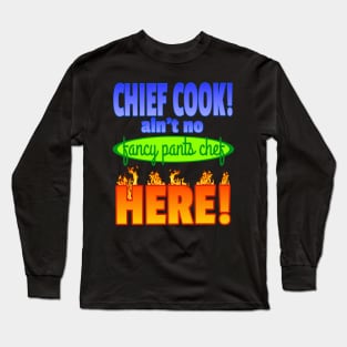 Chief Cook ain't no fancy pants chef HERE! Long Sleeve T-Shirt